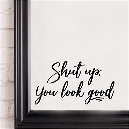 Shut up, You Look Good Wall Sayings Vinyl Lettering Mirror Quote Positive Affirmation Decals Bathroom Bedroom Sticker (3.75" H x 7" L, Black)